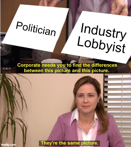 They're the same picture meme: Politician vs Industry Lobbyist