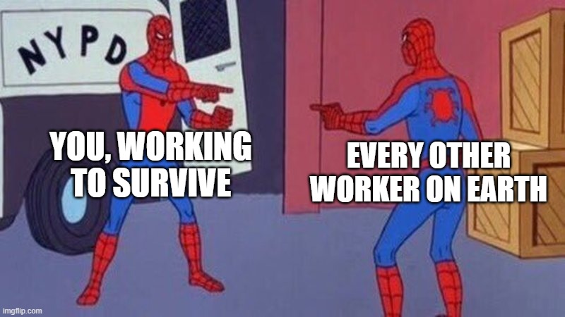 Spider-Man pointing meme: You working to survive points at Every other worker on earth
